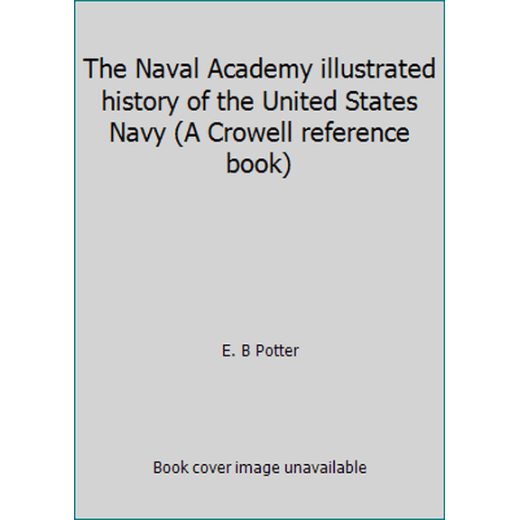 Pre-Owned The Naval Academy illustrated history of the United States Navy (A Crowell reference book) (Hardcover) 0690574606 9780690574609