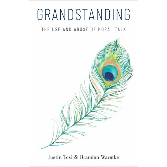 Grandstanding: The Use and Abuse of Moral Talk, (Hardcover)