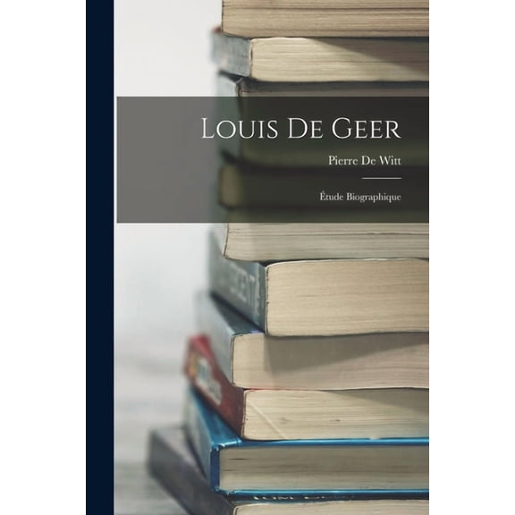 Louis De Geer: Ãtude Biographique, (Paperback)