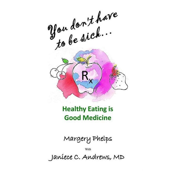 You don't have to be sick: healthy eating is good medicine, (Paperback)