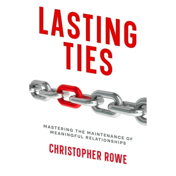 Lasting Ties: Mastering the Maintenance of Meaningful Relationships (Paperback)