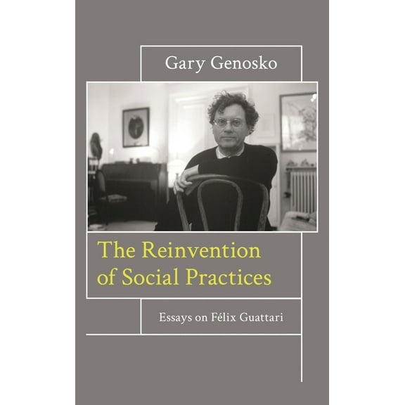 The Reinvention of Social Practices: Essays on Félix Guattari, (Paperback)