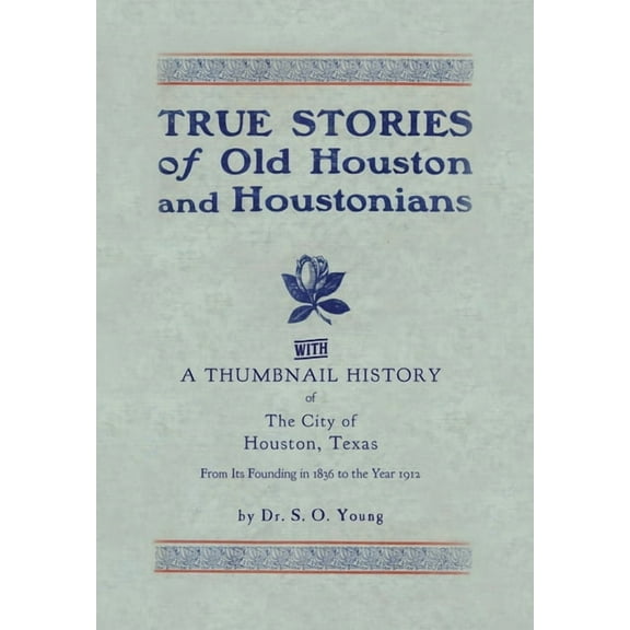 True Stories of Old Houston Houstonians, with a Thumbnail History of Houston Hardcover 1941324347 9781941324349 Samuel Oliver Young