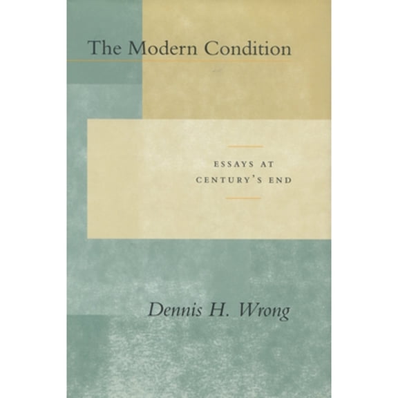 Pre-Owned The Modern Condition: Essays at Century's End (Hardcover) by Dennis H Wrong