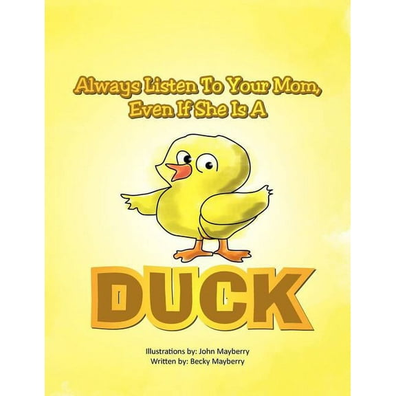 Always Listen to Your Mom, Even If She Is a Duck: Even If She Is a Duck, (Paperback)