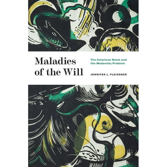 Maladies of the Will: The American Novel and the Modernity Problem, (Hardcover)