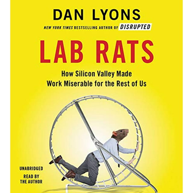 Rats de Laboratoire: Comment la Vallée de Silicium A Rendu le Travail Misérable pour le Reste d'Entre Nous