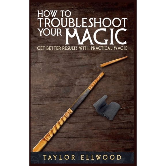 How Magic Works How to Troubleshoot Your Magic: Get Better Results with Practical Magic, Book 4, (Paperback)