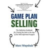 Game Plan Selling : The Definitive Rulebook for Closing the Sale in the Age of the Well-Informed Prospect, Used [Hardcover]