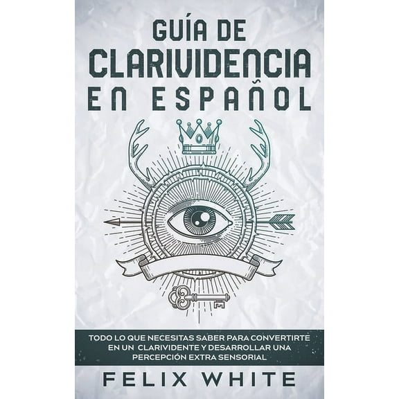 GuÃ­a de Clarividencia en EspaÃ±ol: Todo lo que necesitas saber para convertirte en un clarividente y desarrollar una perc, (Paperback)