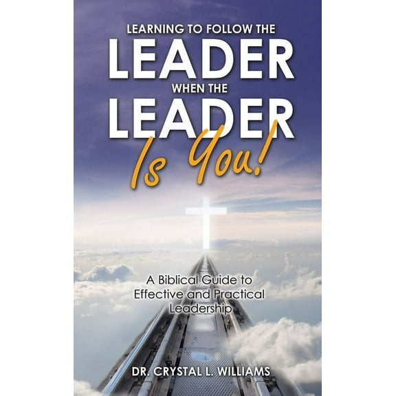 Learning to Follow the Leader When the Leader Is You!: A Biblical Guide to Effective and Practical Leadership (Hardcover)