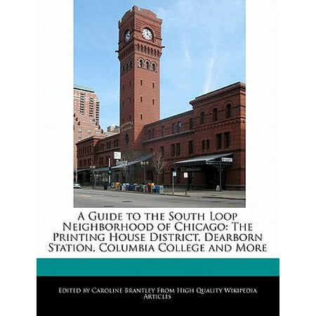 A Guide to the South Loop Neighborhood of Chicago: The Printing House District, Dearborn Station, Columbia College and