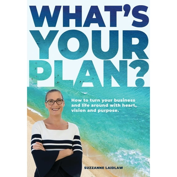What's Your Plan? What's Your Plan?: How to turn your business and life around with heart, vision and purpose., Book 1, (Paperback)