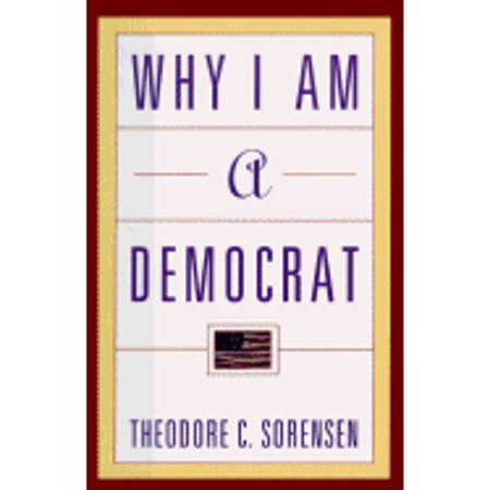 Pre-Owned Why I Am a Democrat (Hardcover 9780805044140) by Professor Theodore C Sorensen