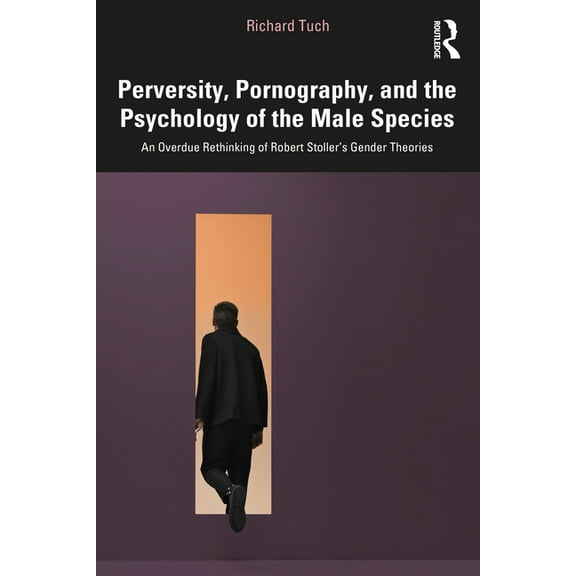 Perversity, Pornography, and the Psychology of the Male Species: An Overdue Rethinking of Robert Stoller's Gender T, (Paperback)