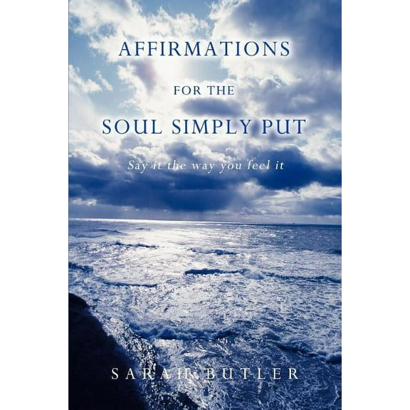 Affirmations for the Soul Simply Put : Say It the Way You Feel It