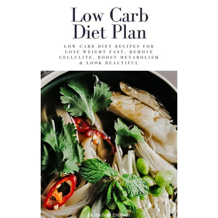 Low Carb Diet Plan: Low Carb Diet Recipes For Lose Weight Fast, Remove Cellulite, Boost Metabolism & Look Beautiful -