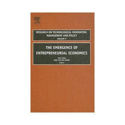 The Emergence of Entrepreneurial Economics, Volume 9 (Research on Technological Innovation, Management and Policy)