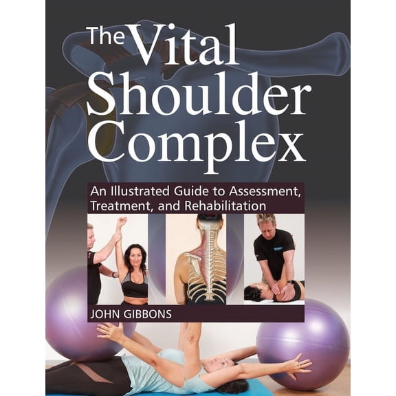 The Vital Shoulder Complex : An Illustrated Guide to Assessment, Treatment, and Rehabilitation (Paperback)