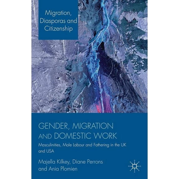 Migration, Diasporas and Citizenship Gender, Migration and Domestic Work: Masculinities, Male Labour and Fathering in the UK and USA, (Hardcover)