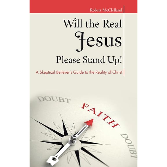 Will the Real Jesus Please Stand Up!: A Skeptical Believer's Guide to the Reality of Christ, (Paperback)