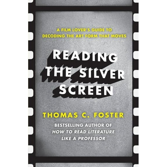 Reading the Silver Screen: A Film Lover's Guide to Decoding the Art Form That Moves, (Paperback)