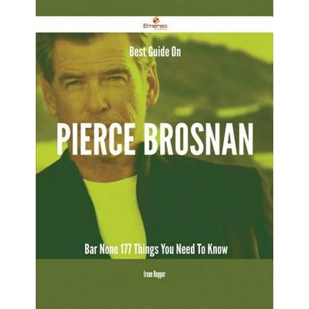 Best Guide On Pierce Brosnan- Bar None - 177 Things You Need To Know -