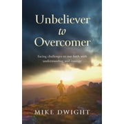 Unbeliever to Overcomer: Facing Challenges to Our Faith with Understanding and Courage (Paperback)