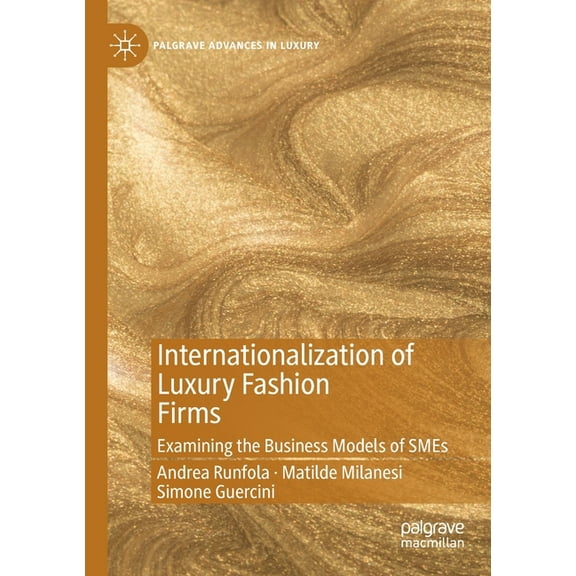 Palgrave Advances in Luxury Internationalization of Luxury Fashion Firms: Examining the Business Models of SMEs, (Paperback)