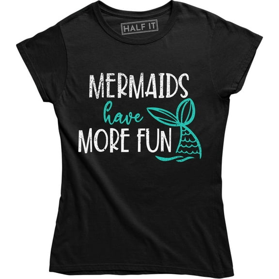 Mermaids Have More Fun Women Mermaid Ocean Princess Swim Swimmer Team T-Shirt