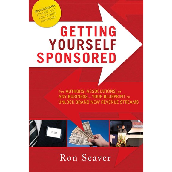 Getting Yourself Sponsored: For Authors, Associations, or Any Business... Your Blueprint to Unlock Brand New Revenue Str, (Paperback)
