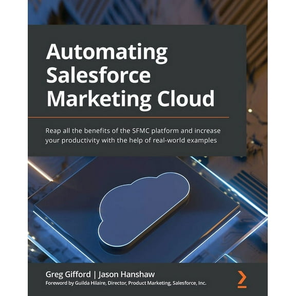Automating Salesforce Marketing Cloud: Reap all the benefits of the SFMC platform and increase your productivity with the help of real-world examples (Paperback)
