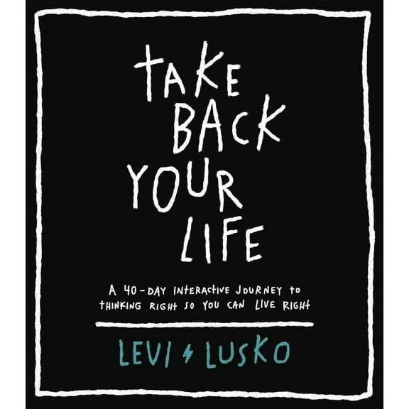 Take Back Your Life: A 40-Day Interactive Journey to Thinking Right So You Can Live Right, (Hardcover)