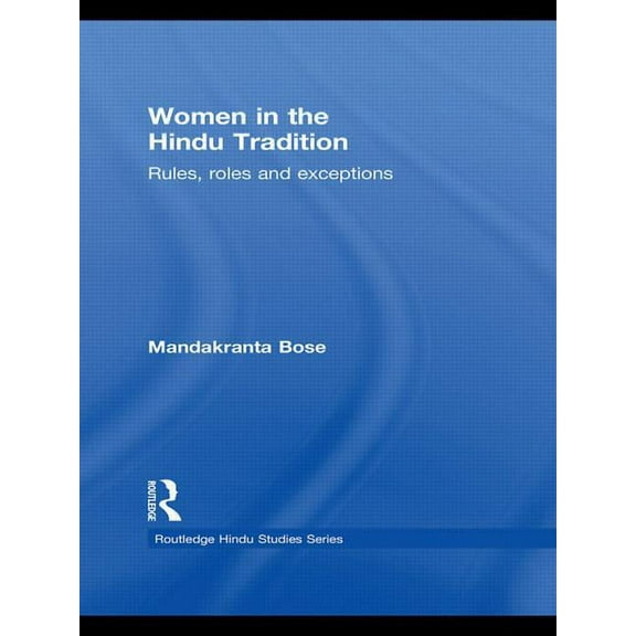 Routledge Hindu Studies Women in the Hindu Tradition: Rules, Roles and Exceptions, (Paperback)