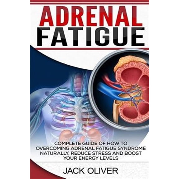 Pre-Owned Adrenal Fatigue: Complete Guide of How to Overcoming Adrenal Fatigue Syndrome Naturally, Reduce (Paperback) by Jack Oliver