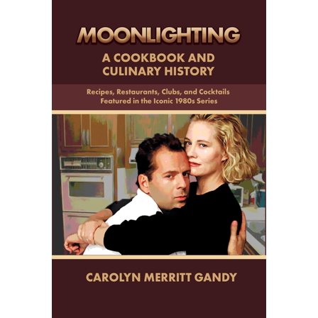 Moonlighting: A Cookbook and Culinary History: Recipes, Restaurants, Clubs, and Cocktails Featured in the Iconic 1980s S, (Paperback)