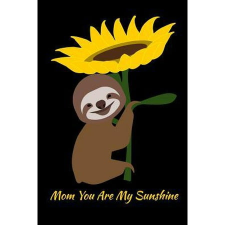 Mothers Day Sunflower Mom You Are My Sunshine : Smiling Sloth Sunflower Happy Mothers Day Notebook Journal to Write in ()