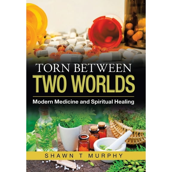 Torn Between Two Worlds: Modern Medicine and Spiritual Healing, (Hardcover)