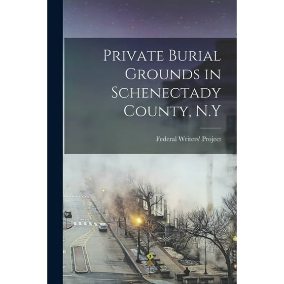Private Burial Grounds in Schenectady County, N.Y, (Paperback)