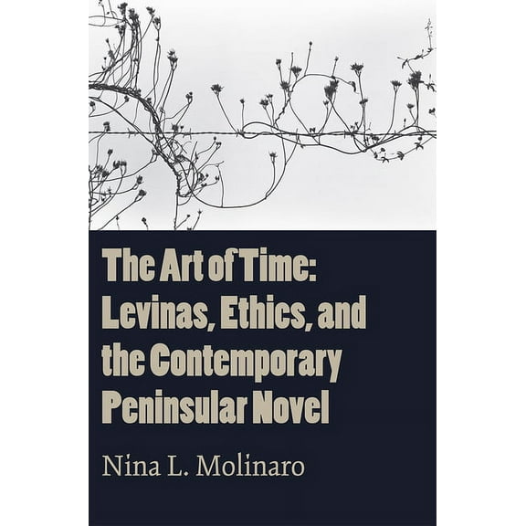 The Art of Time : Levinas, Ethics, and the Contemporary Peninsular Novel (Paperback)