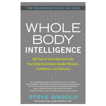 Whole Body Intelligence : Get Out of Your Head and Into Your Body to Achieve Greater Wisdom, Confidence, and (Best Way To Get Thc Out Of Your Body)
