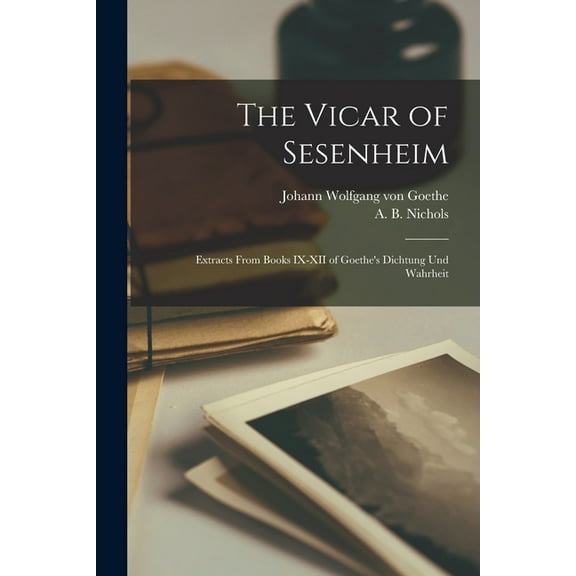 The Vicar of Sesenheim [microform]; Extracts From Books IX-XII of Goethe's Dichtung Und Wahrheit, (Paperback)
