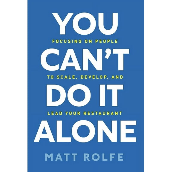 You Can't Do It Alone: Focusing on People to Scale, Develop, and Lead Your Restaurant, (Hardcover)