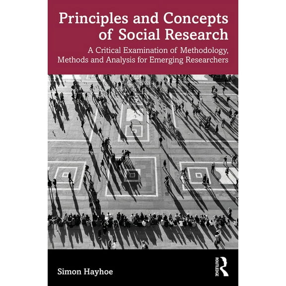 Principles and Concepts of Social Research: A Critical Examination of Methodology, Methods and Analysis for Emerging Res, (Paperback)