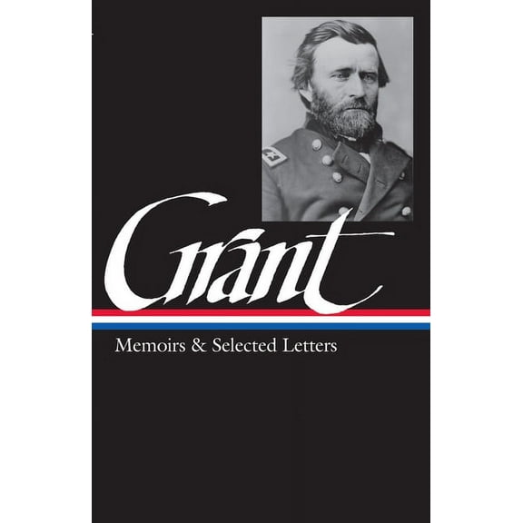 Library of America Civil War Memoirs Col Ulysses S. Grant: Memoirs & Selected Letters (Loa #50), Book 1, (Hardcover)