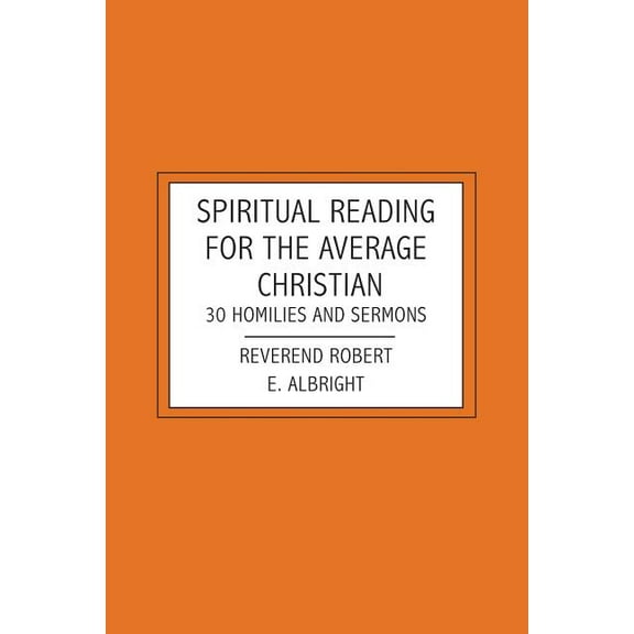 Spiritual Reading For The Average Christian: 30 Homilies and Sermons  Paperback  Rev. Robert E. Albright