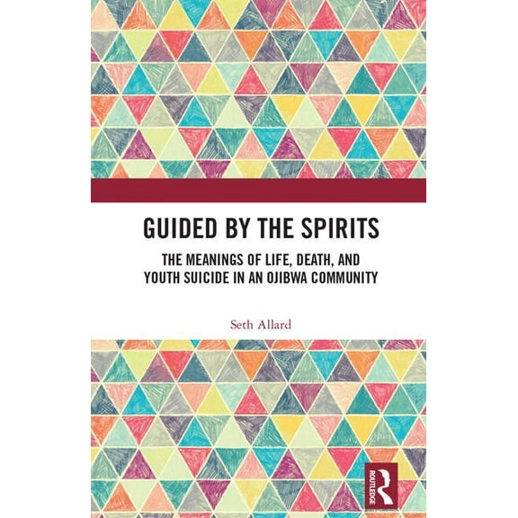 Guided by the Spirits: The Meanings of Life, Death, and Youth Suicide in an Ojibwa Community, (Hardcover)