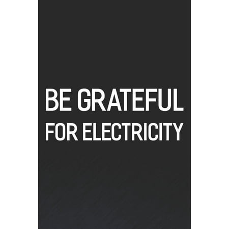 Be Grateful For Electricity: Daily Success, Motivation and Everyday Inspiration For Your Best Year Ever, 365 days to more Happiness Motivational Year Long Journal / Daily Notebook / Diary