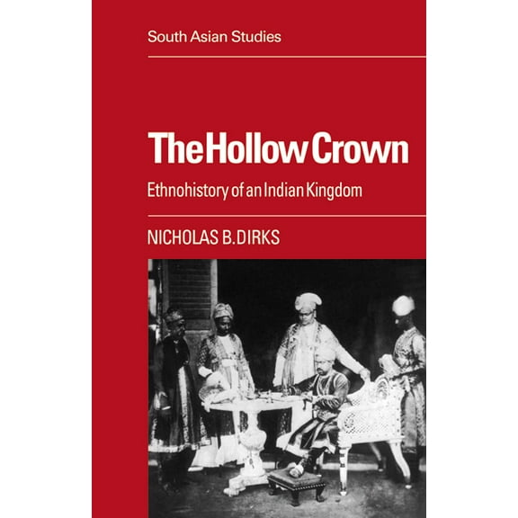 Cambridge South Asian Studies The Hollow Crown: Ethnohistory of an Indian Kingdom, Book 39, (Paperback)