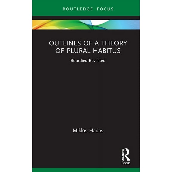 Routledge Studies in Social and Politica Outlines of a Theory of Plural Habitus: Bourdieu Revisited, (Hardcover)